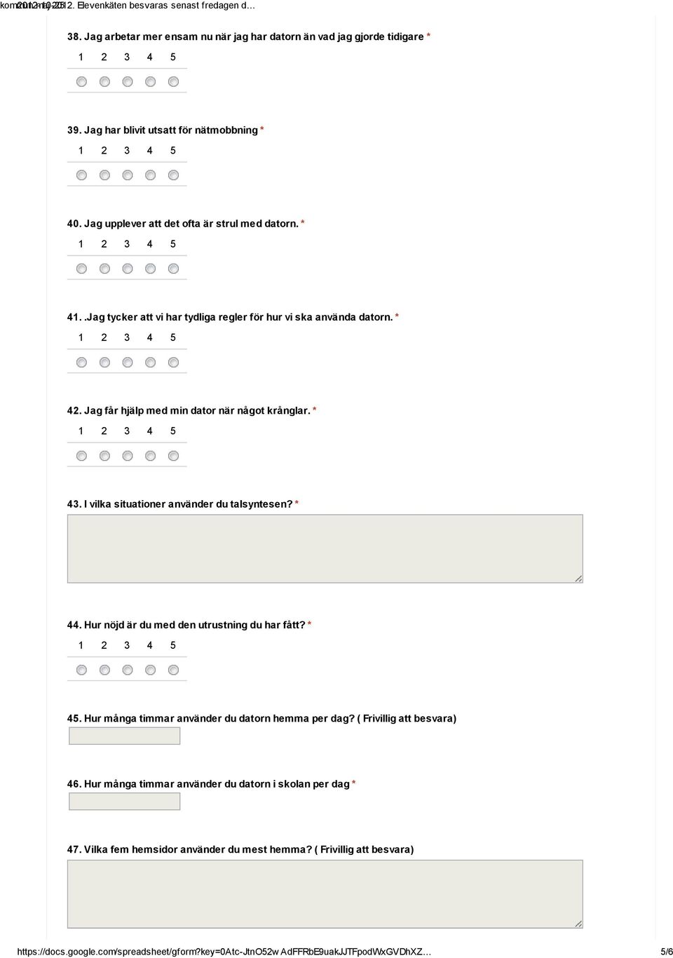 Jag får hjälp med min dator när något krånglar. * 43. I vilka situationer använder du talsyntesen? * 44. Hur nöjd är du med den utrustning du har fått?