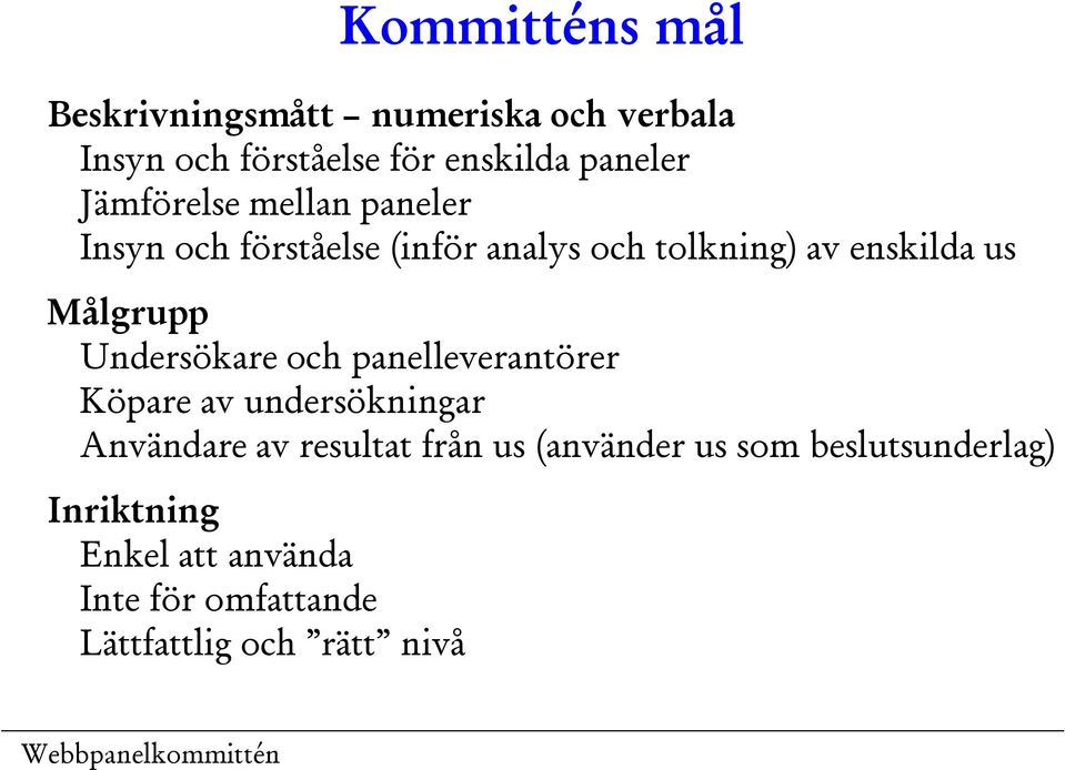 Målgrupp Undersökare och panelleverantörer Köpare av undersökningar Användare av resultat från us