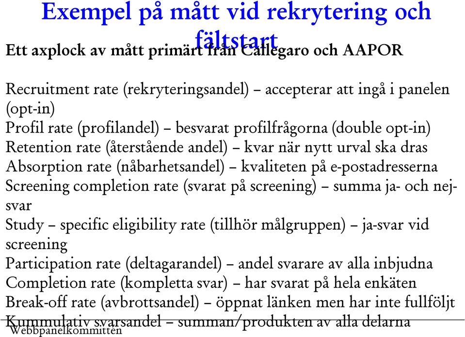 Screening completion rate (svarat på screening) summa ja- och nejsvar Study specific eligibility rate (tillhör målgruppen) ja-svar vid screening Participation rate (deltagarandel) andel