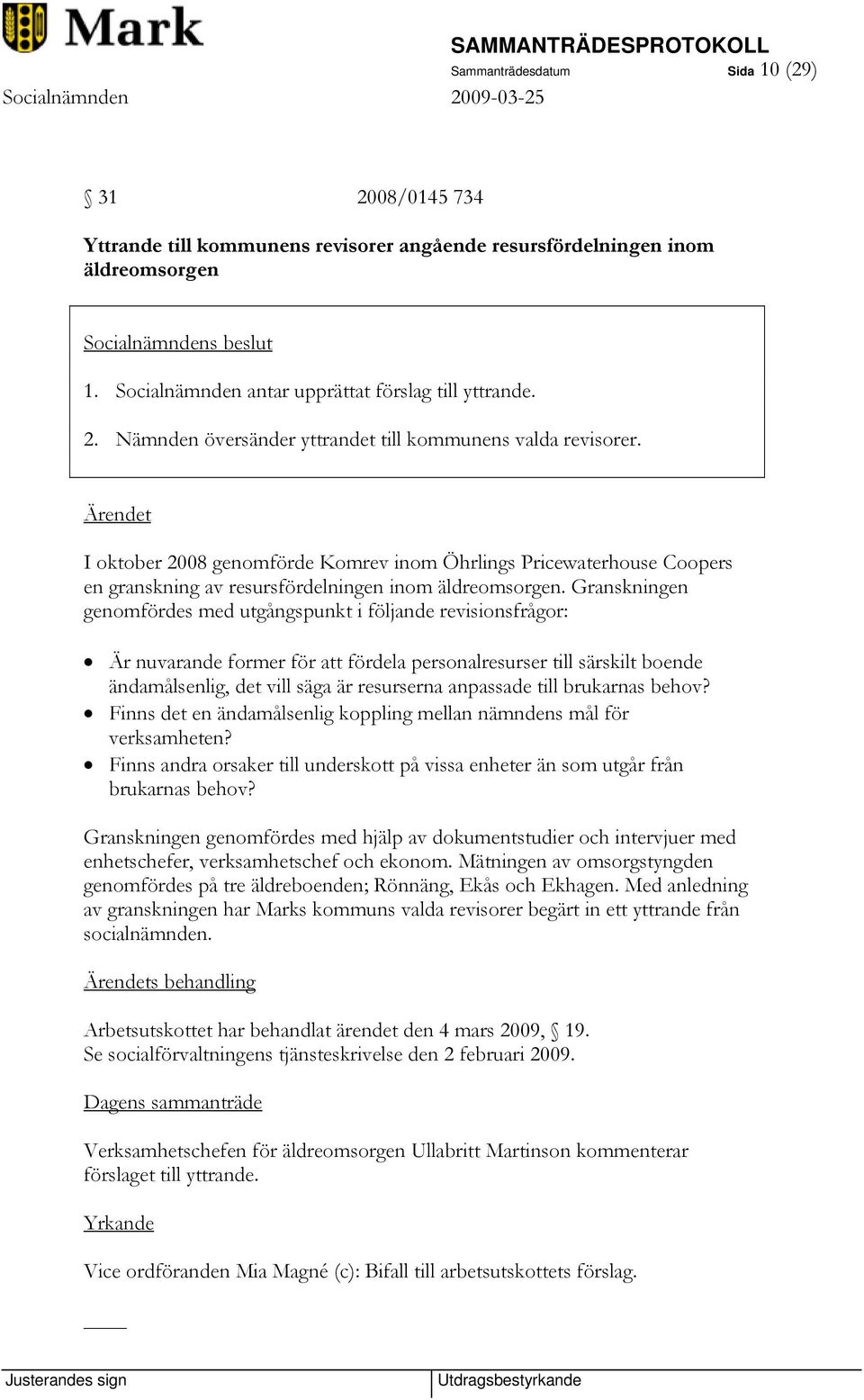 Granskningen genomfördes med utgångspunkt i följande revisionsfrågor: Är nuvarande former för att fördela personalresurser till särskilt boende ändamålsenlig, det vill säga är resurserna anpassade