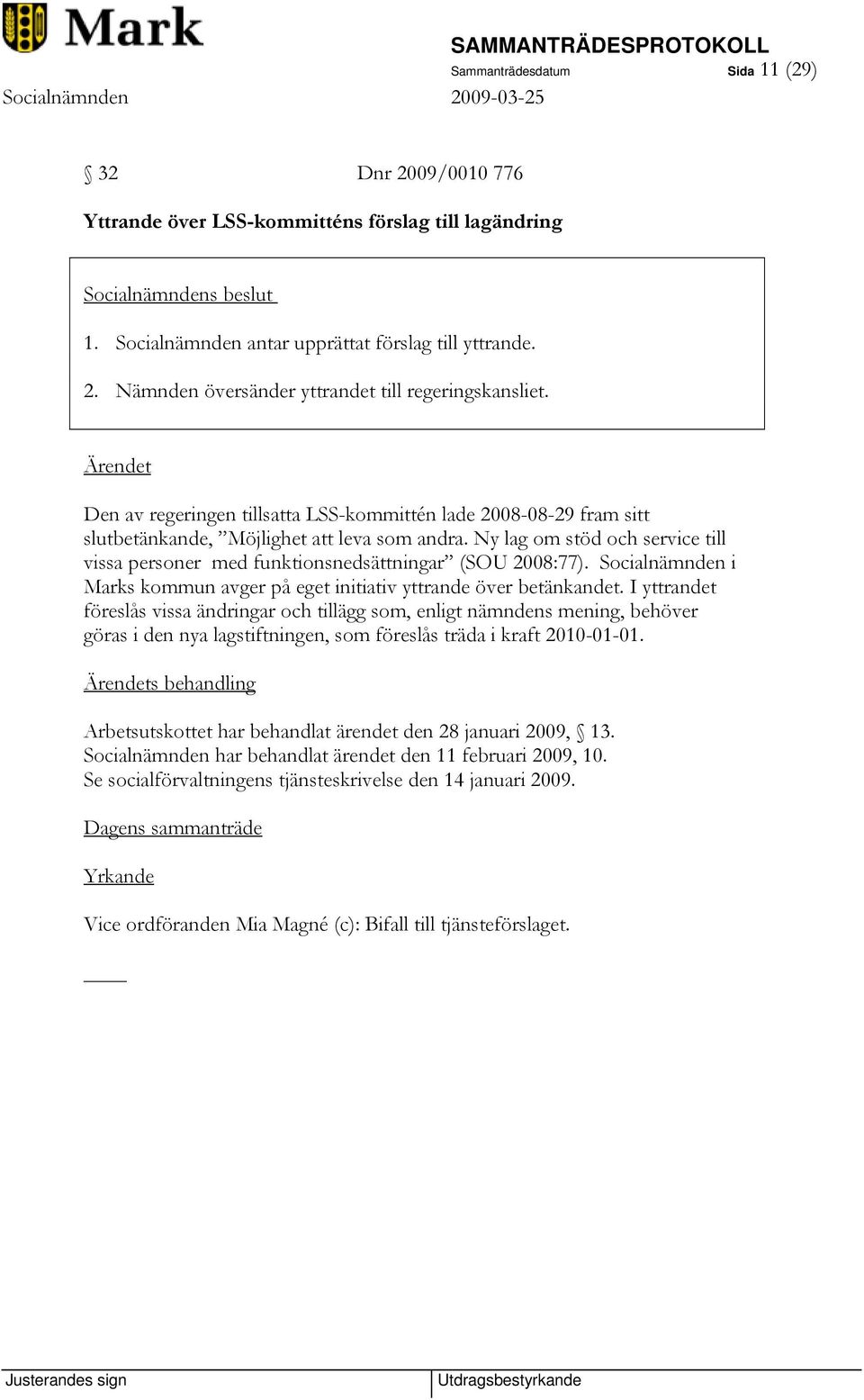 Ny lag om stöd och service till vissa personer med funktionsnedsättningar (SOU 2008:77). Socialnämnden i Marks kommun avger på eget initiativ yttrande över betänkandet.