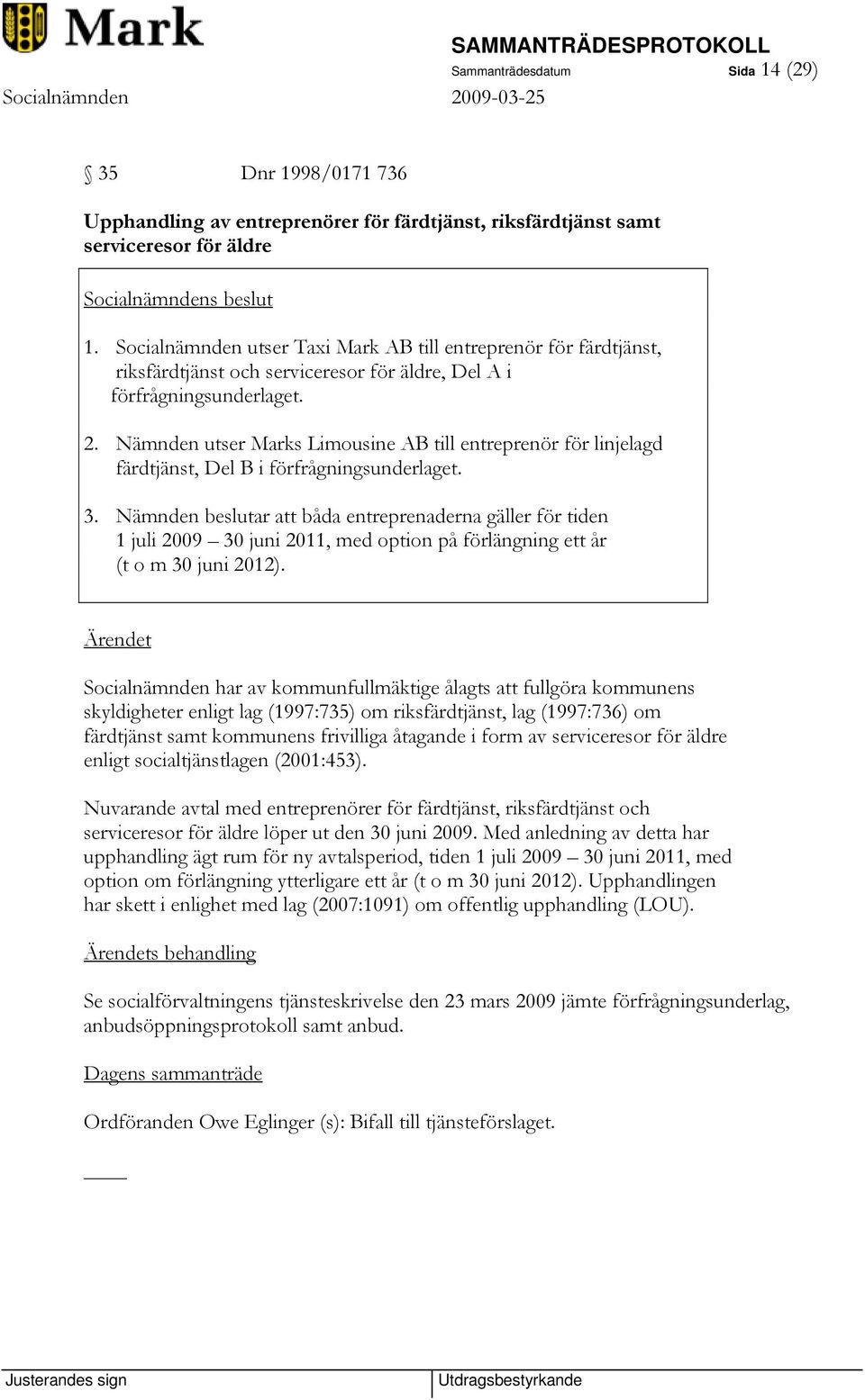 Nämnden utser Marks Limousine AB till entreprenör för linjelagd färdtjänst, Del B i förfrågningsunderlaget. 3.