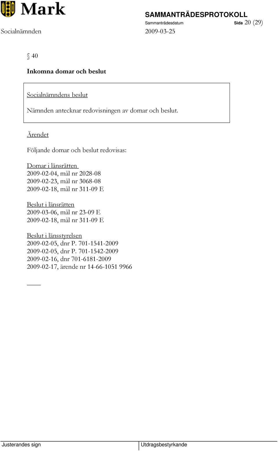 2009-02-18, mål nr 311-09 E Beslut i länsrätten 2009-03-06, mål nr 23-09 E 2009-02-18, mål nr 311-09 E Beslut i