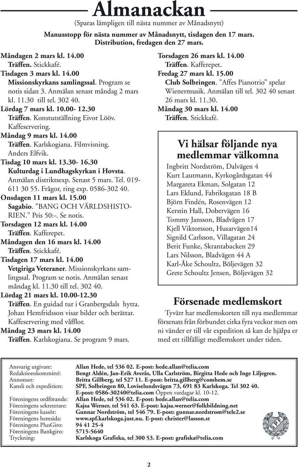 Konstutställning Eivor Lööv. Kaffeservering. Måndag 9 mars kl. 14.00 Träffen. Karlskogiana. Filmvisning. Anders Elfvik. Tisdag 10 mars kl. 13.30-16.30 Kulturdag i Lundhagskyrkan i Hovsta.