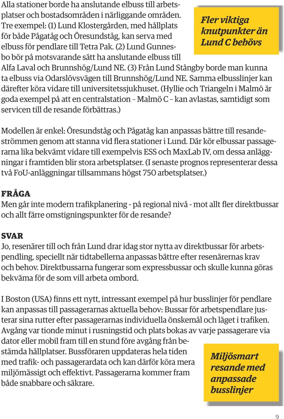 (2) Lund Gunnesbo bör på motsvarande sätt ha anslutande elbuss till Alfa Laval och Brunnshög/Lund NE. (3) Från Lund Stångby borde man kunna ta elbuss via Odarslövsvägen till Brunnshög/Lund NE.