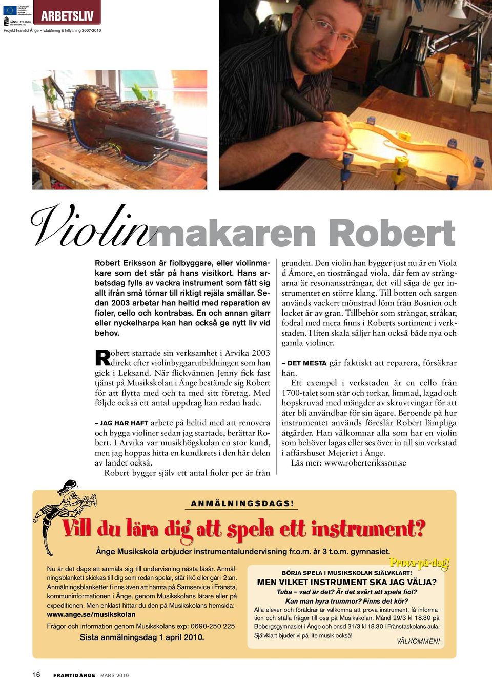 En och annan gitarr eller nyckelharpa kan han också ge nytt liv vid behov. Robert startade sin verksamhet i Arvika 2003 direkt efter violinbyggarutbildningen som han gick i Leksand.