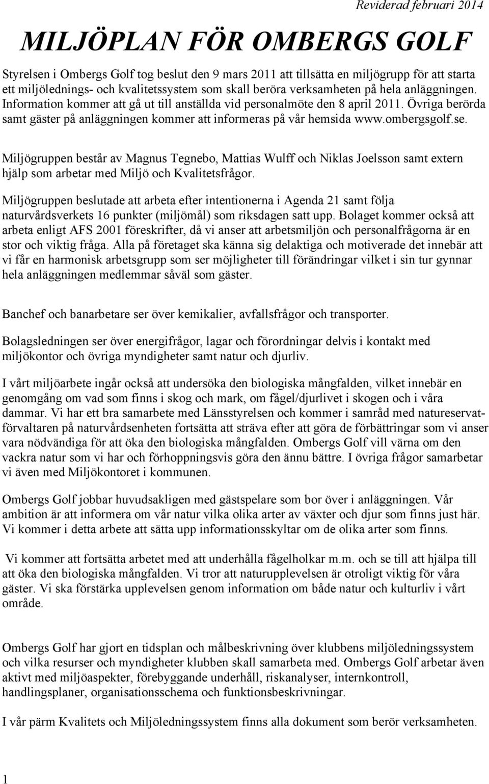 mbergsglf.se. Miljögruppen består av Magnus Tegneb, Mattias Wulff ch Niklas Jelssn samt extern hjälp sm arbetar med Miljö ch Kvalitetsfrågr.