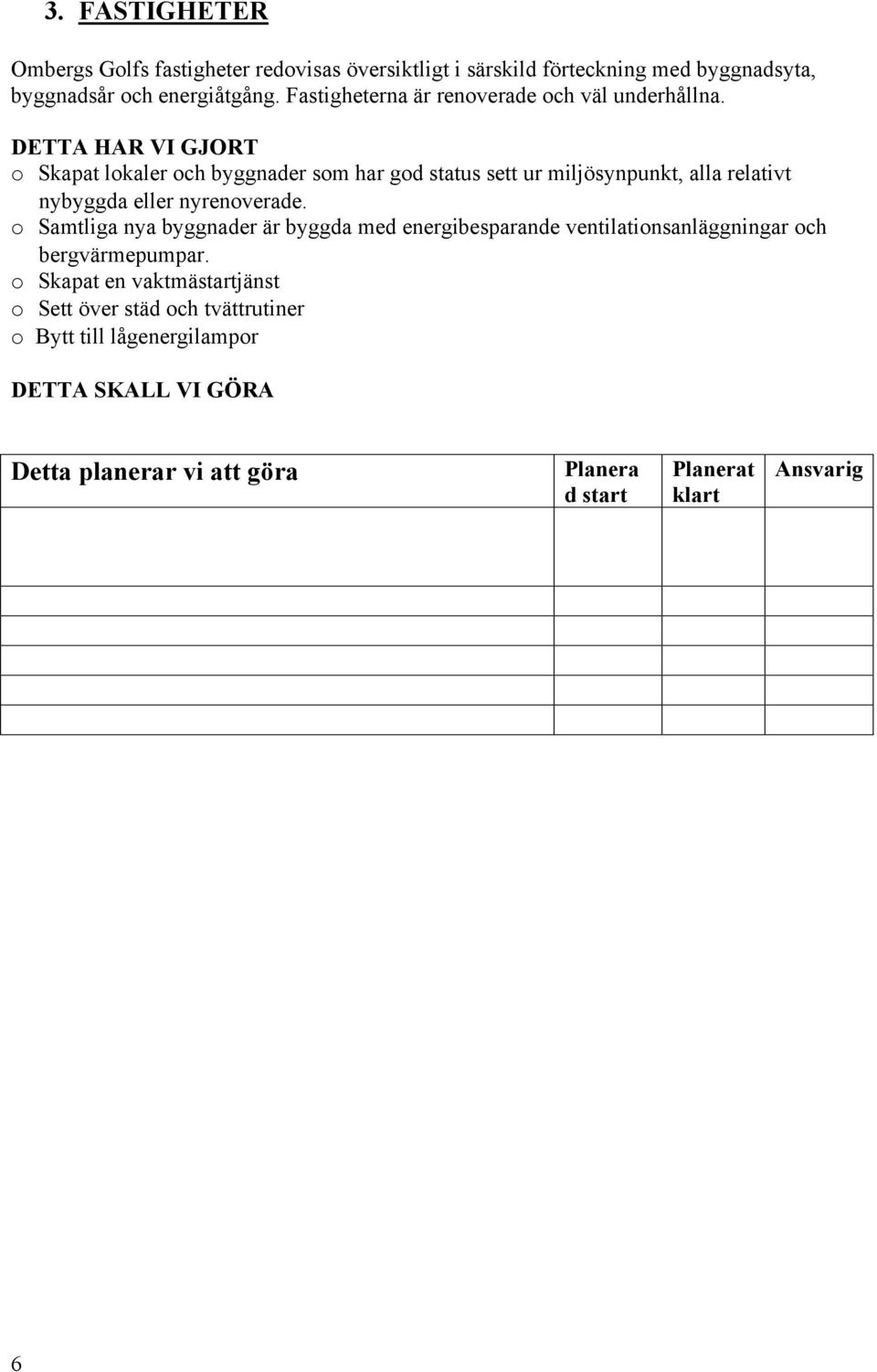 Skapat lkaler ch byggnader sm har gd status sett ur miljösynpunkt, alla relativt nybyggda eller nyrenverade.