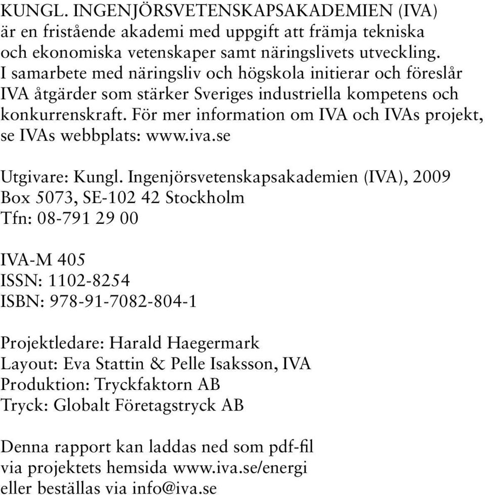 För mer information om IVA och IVAs projekt, se IVAs webbplats: www.iva.se Utgivare: Kungl.