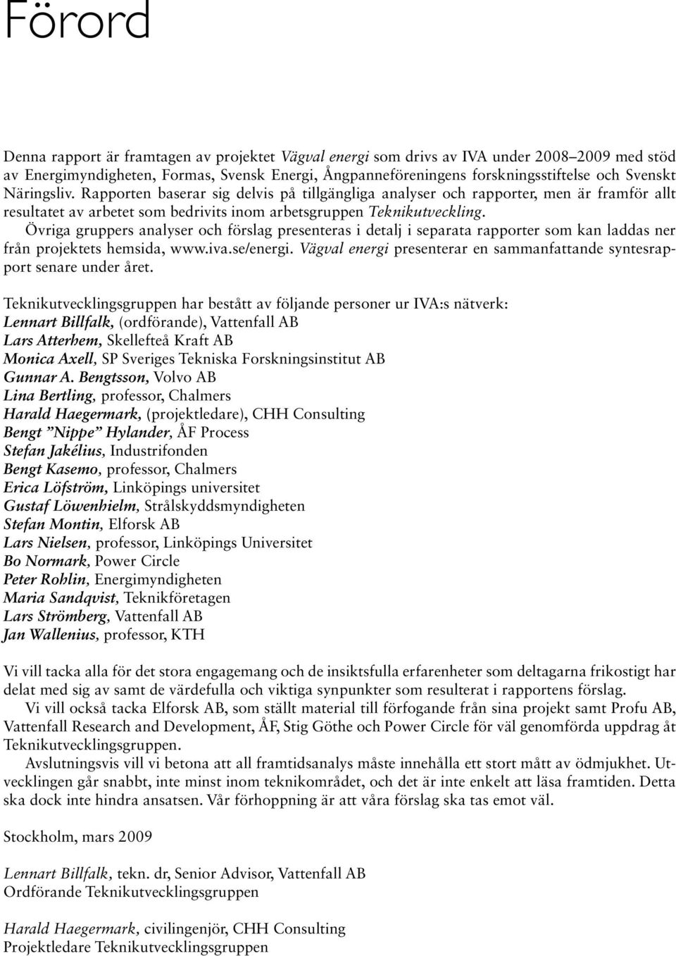 Övriga gruppers analyser och förslag presenteras i detalj i separata rapporter som kan laddas ner från projektets hemsida, www.iva.se/energi.