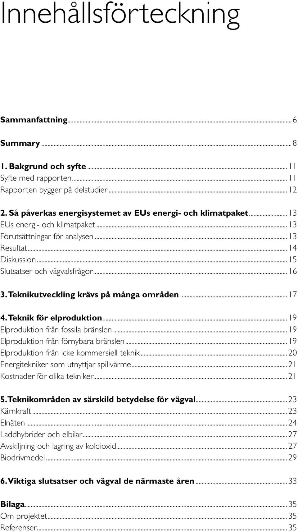 Teknikutveckling krävs på många områden... 17 4. Teknik för elproduktion...19 Elproduktion från fossila bränslen...19 Elproduktion från förnybara bränslen...19 Elproduktion från icke kommersiell teknik.