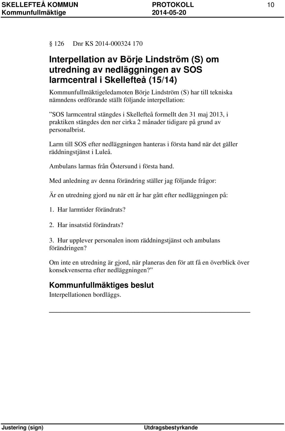 tidigare på grund av personalbrist. Larm till SOS efter nedläggningen hanteras i första hand när det gäller räddningstjänst i Luleå. Ambulans larmas från Östersund i första hand.