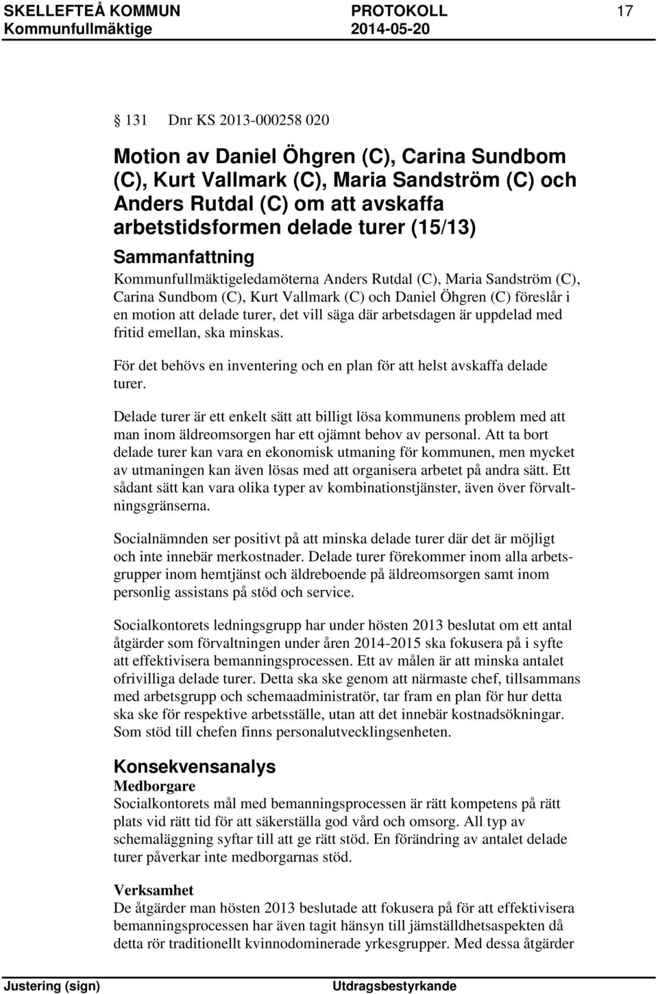 motion att delade turer, det vill säga där arbetsdagen är uppdelad med fritid emellan, ska minskas. För det behövs en inventering och en plan för att helst avskaffa delade turer.