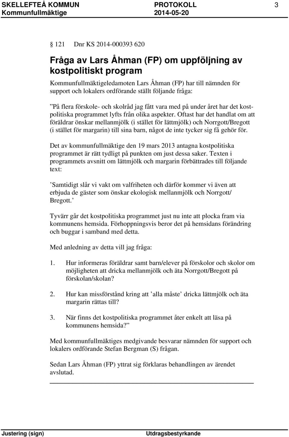 Oftast har det handlat om att föräldrar önskar mellanmjölk (i stället för lättmjölk) och Norrgott/Bregott (i stället för margarin) till sina barn, något de inte tycker sig få gehör för.