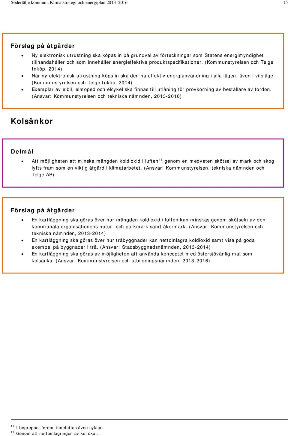 (Kommunstyrelsen och Telge Inköp, 2014) Exemplar av elbil, elmoped och elcykel ska finnas till utlåning för provkörning av beställare av fordon.