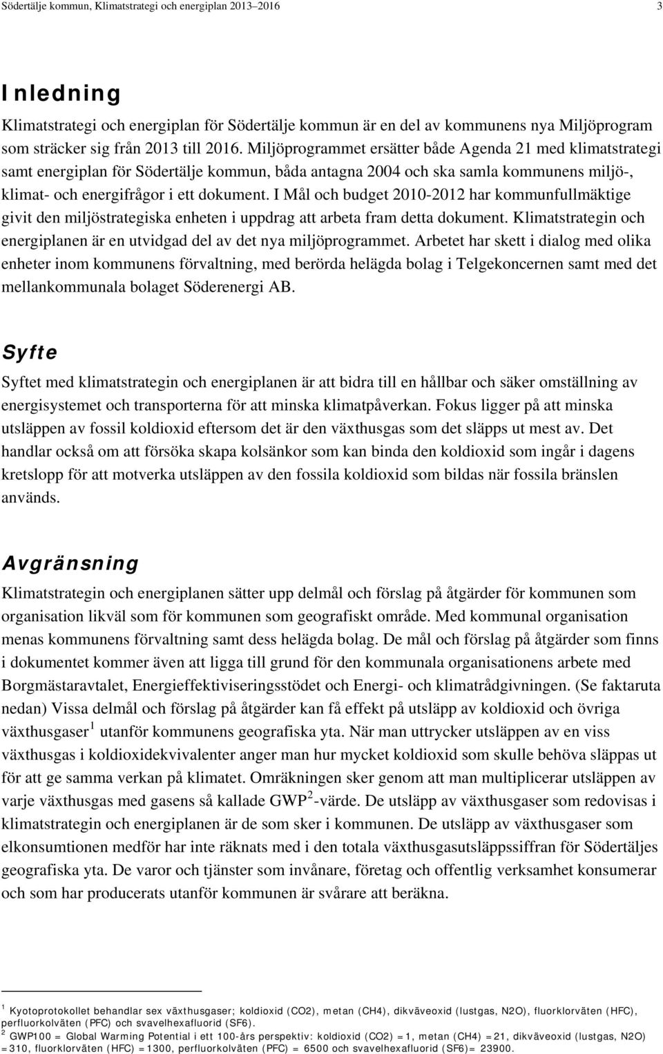 I Mål och budget 2010-2012 har kommunfullmäktige givit den miljöstrategiska enheten i uppdrag att arbeta fram detta dokument.