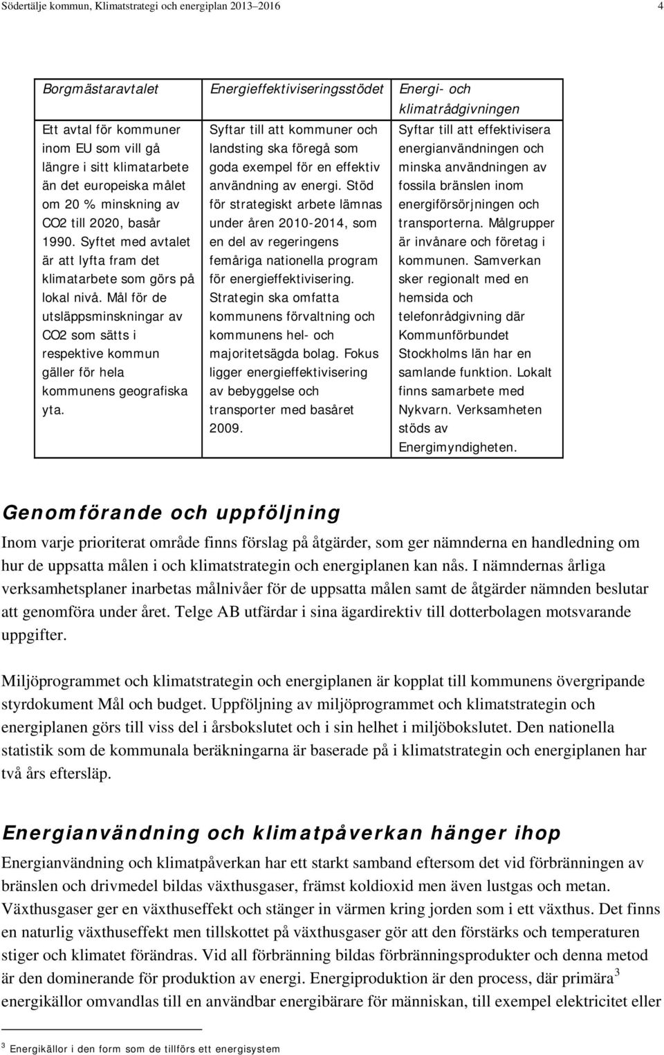 Mål för de utsläppsminskningar av CO2 som sätts i respektive kommun gäller för hela kommunens geografiska yta.