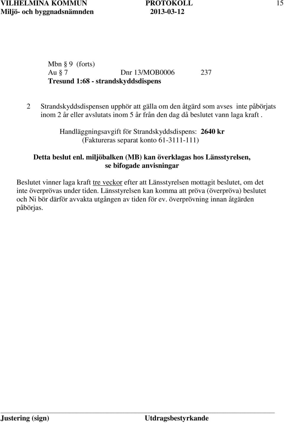 Handläggningsavgift för Strandskyddsdispens: 2640 kr (Faktureras separat konto 61-3111-111) Detta beslut enl.