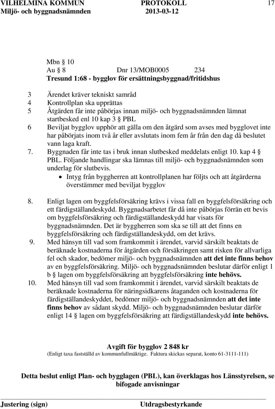 då beslutet vann laga kraft. 7. Byggnaden får inte tas i bruk innan slutbesked meddelats enligt 10. kap 4 PBL.