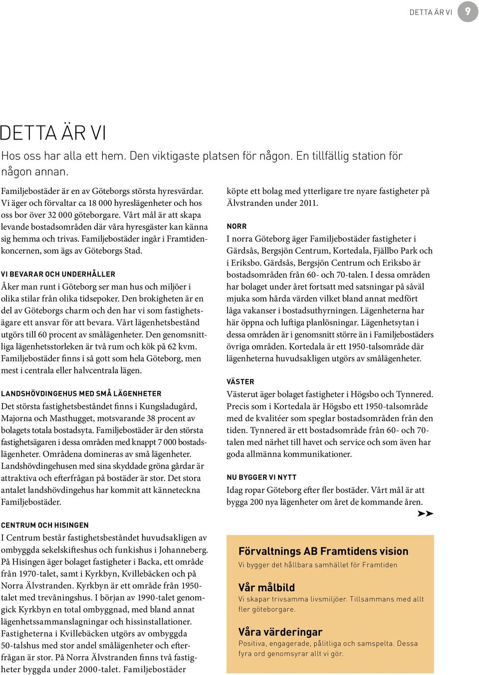 Familjebostäder ingår i Framtidenkoncernen, som ägs av Göteborgs Stad. VI BEVARAR OCH UNDERHÅLLER Åker man runt i Göteborg ser man hus och miljöer i olika stilar från olika tidsepoker.