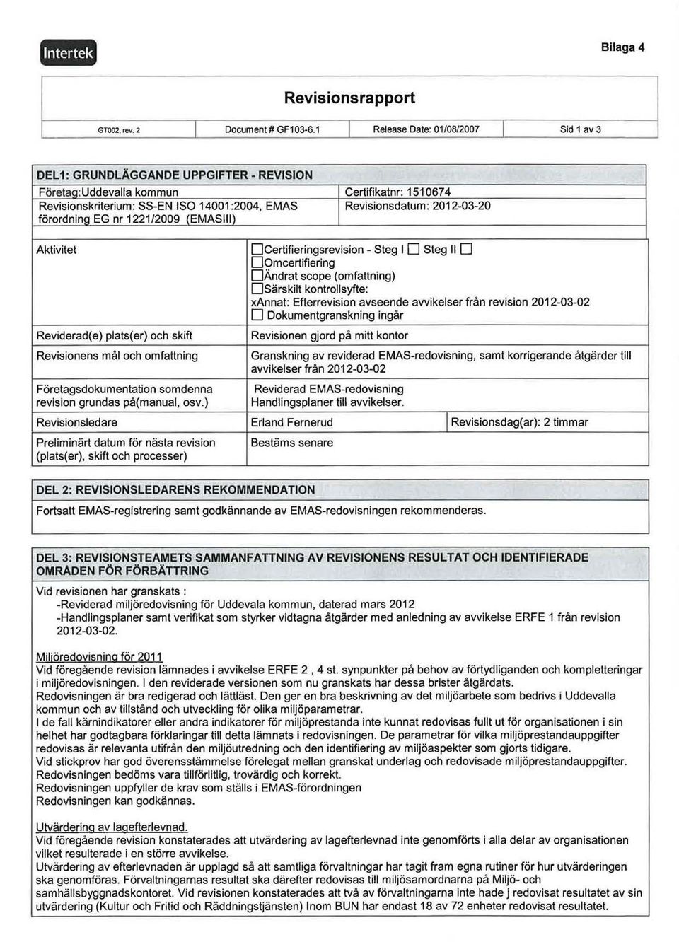 2012-03-20 förordning EG nr 1221/2009 (EMASIII) Aktivitet Reviderad( e) plats( er) och skift Revisionens mål och omfattning Företagsdokumentation somdenna revision grundas på(manual, osv.