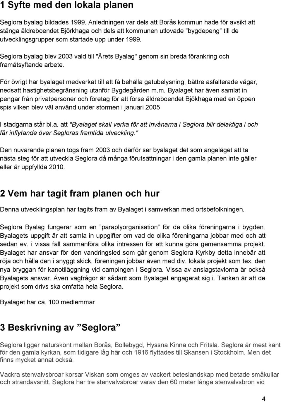 Seglora byalag blev 2003 vald till "Årets Byalag" genom sin breda förankring och framåtsyftande arbete.