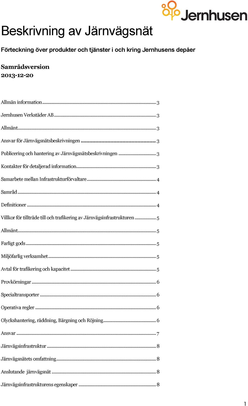 .. 4 Definitioner... 4 Villkor för tillträde till och trafikering av Järnvägsinfrastrukturen... 5 Allmänt... 5... 5 Miljöfarlig verksamhet... 5 Avtal för trafikering och kapacitet... 5 Provkörningar.