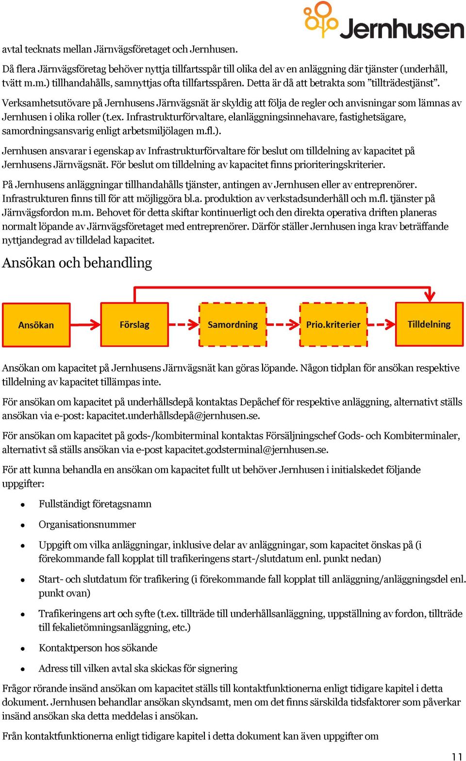 Infrastrukturförvaltare, elanläggningsinnehavare, fastighetsägare, samordningsansvarig enligt arbetsmiljölagen m.fl.).