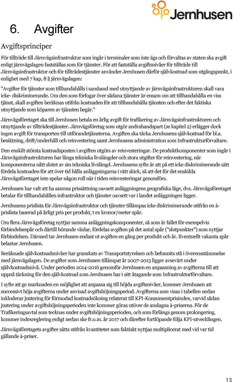 "Avgifter för tjänster som tillhandahålls i samband med utnyttjande av järnvägsinfrastrukturen skall vara icke- diskriminerande.