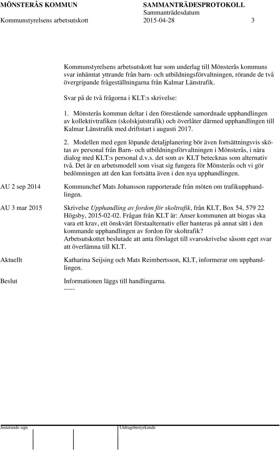 Mönsterås kommun deltar i den förestående samordnade upphandlingen av kollektivtrafiken (skolskjutstrafik) och överlåter därmed upphandlingen till Kalmar Länstrafik med driftstart i augusti 20