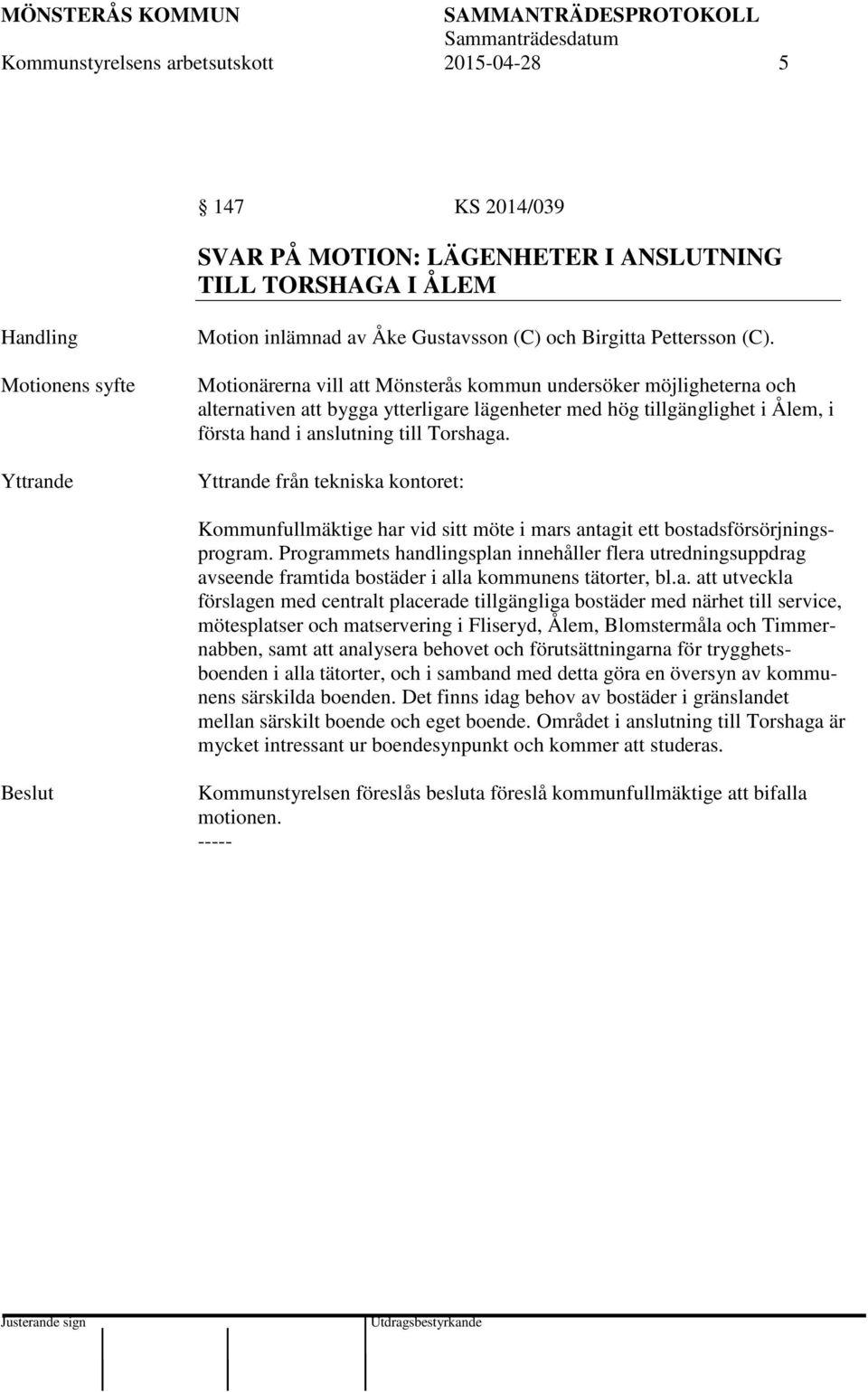 Motionärerna vill att Mönsterås kommun undersöker möjligheterna och alternativen att bygga ytterligare lägenheter med hög tillgänglighet i Ålem, i första hand i anslutning till Torshaga.