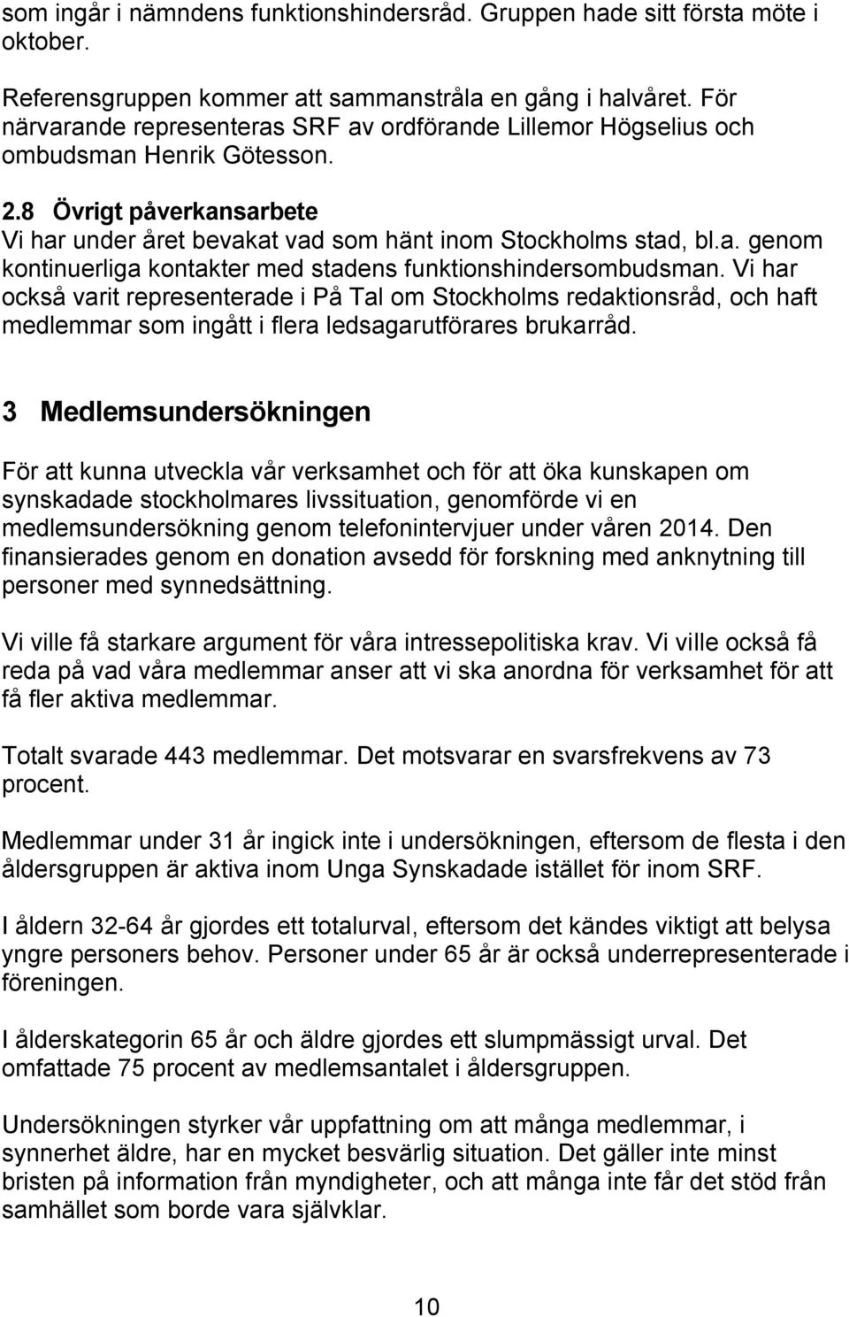 Vi har också varit representerade i På Tal om Stockholms redaktionsråd, och haft medlemmar som ingått i flera ledsagarutförares brukarråd.