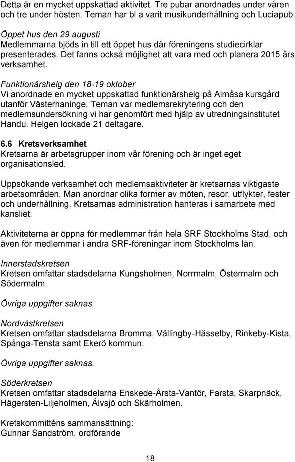 Funktionärshelg den 18-19 oktober Vi anordnade en mycket uppskattad funktionärshelg på Almåsa kursgård utanför Västerhaninge.