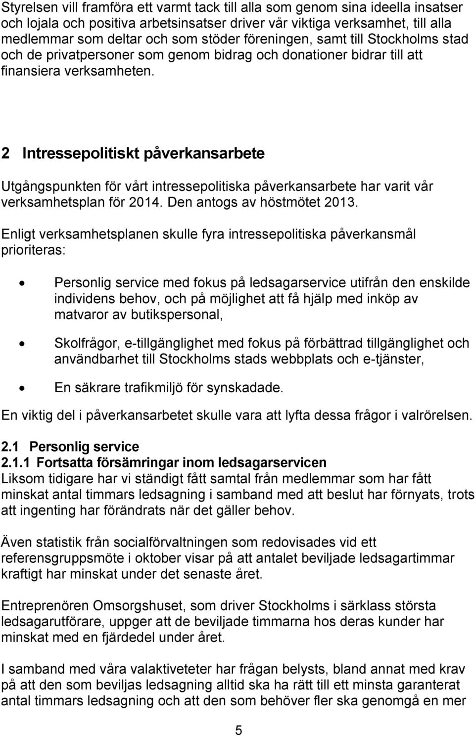 2 Intressepolitiskt påverkansarbete Utgångspunkten för vårt intressepolitiska påverkansarbete har varit vår verksamhetsplan för 2014. Den antogs av höstmötet 2013.