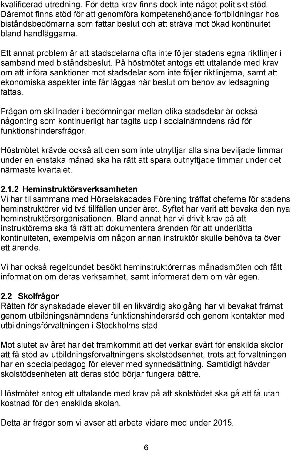 Ett annat problem är att stadsdelarna ofta inte följer stadens egna riktlinjer i samband med biståndsbeslut.