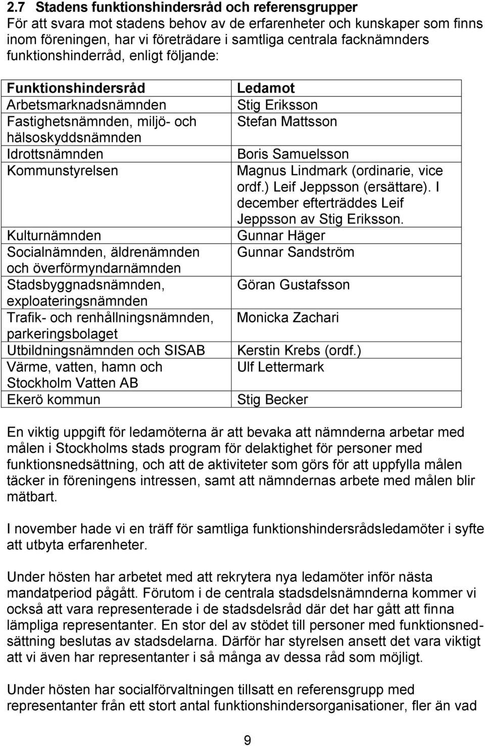 äldrenämnden och överförmyndarnämnden Stadsbyggnadsnämnden, exploateringsnämnden Trafik- och renhållningsnämnden, parkeringsbolaget Utbildningsnämnden och SISAB Värme, vatten, hamn och Stockholm