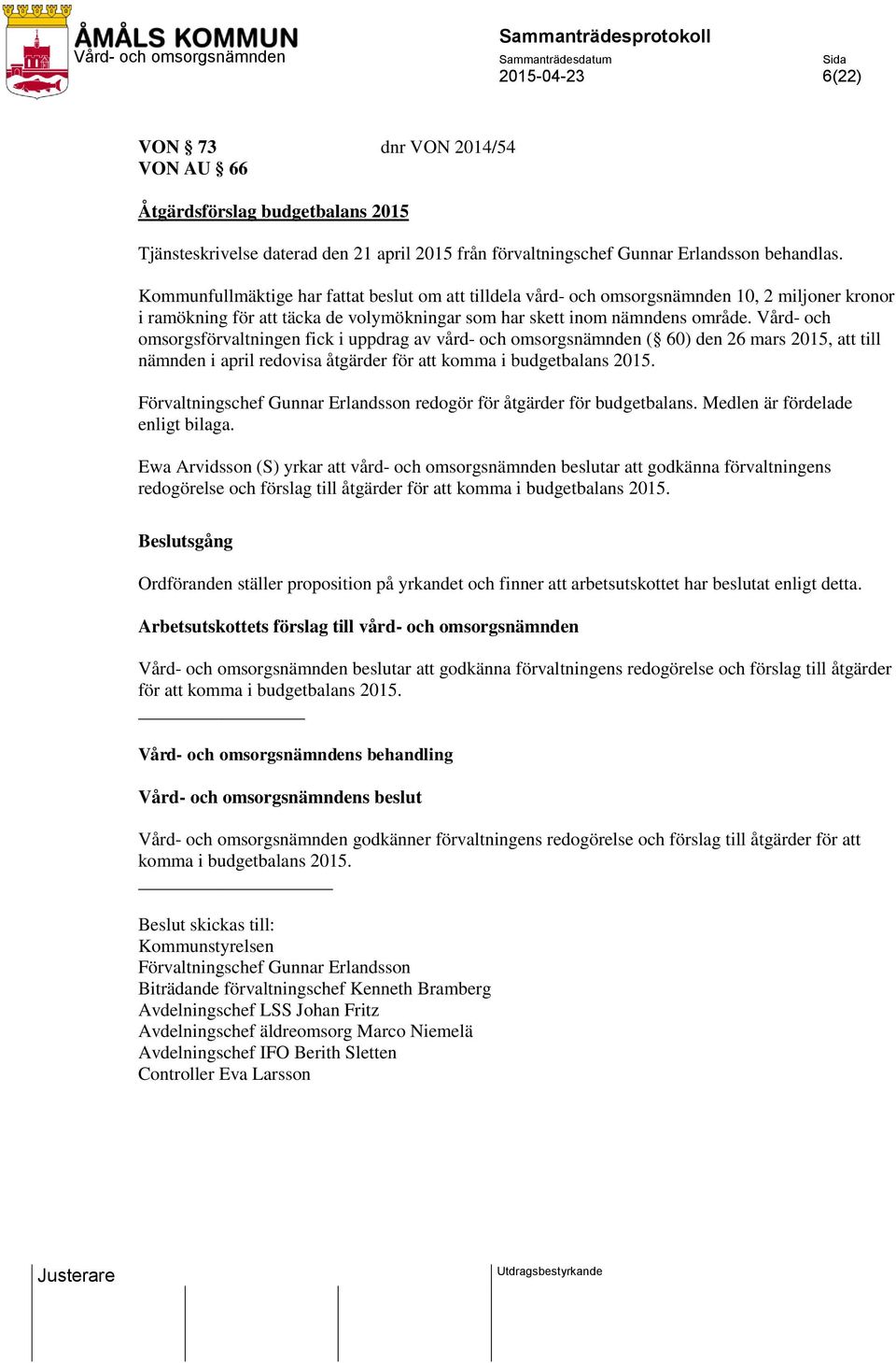 Vård- och omsorgsförvaltningen fick i uppdrag av vård- och omsorgsnämnden ( 60) den 26 mars 2015, att till nämnden i april redovisa åtgärder för att komma i budgetbalans 2015.