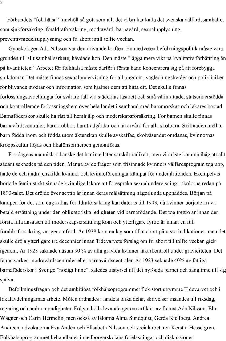 Den måste lägga mera vikt på kvalitativ förbättring än på kvantiteten. Arbetet för folkhälsa måste därför i första hand koncentrera sig på att förebygga sjukdomar.