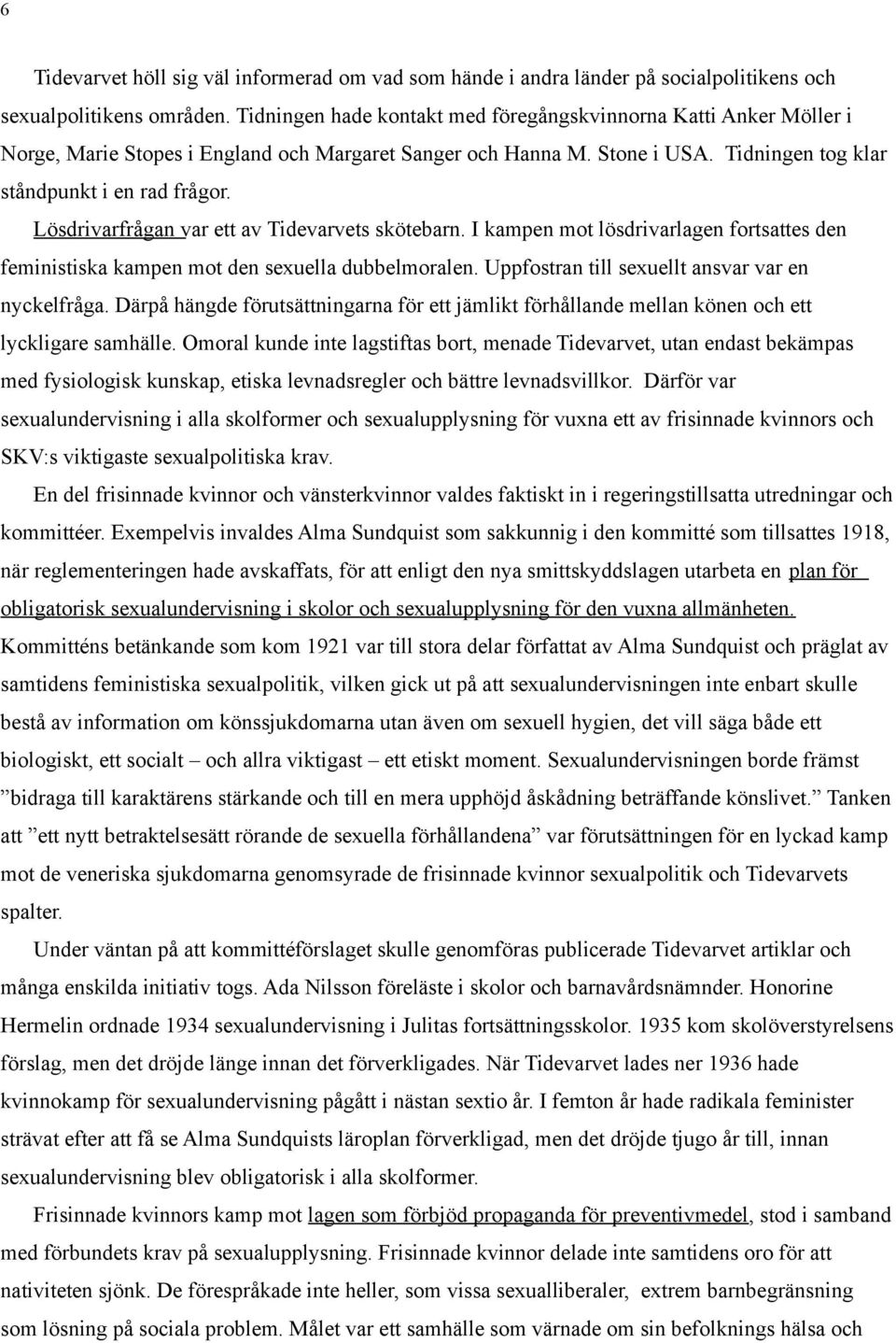 Lösdrivarfrågan var ett av Tidevarvets skötebarn. I kampen mot lösdrivarlagen fortsattes den feministiska kampen mot den sexuella dubbelmoralen. Uppfostran till sexuellt ansvar var en nyckelfråga.