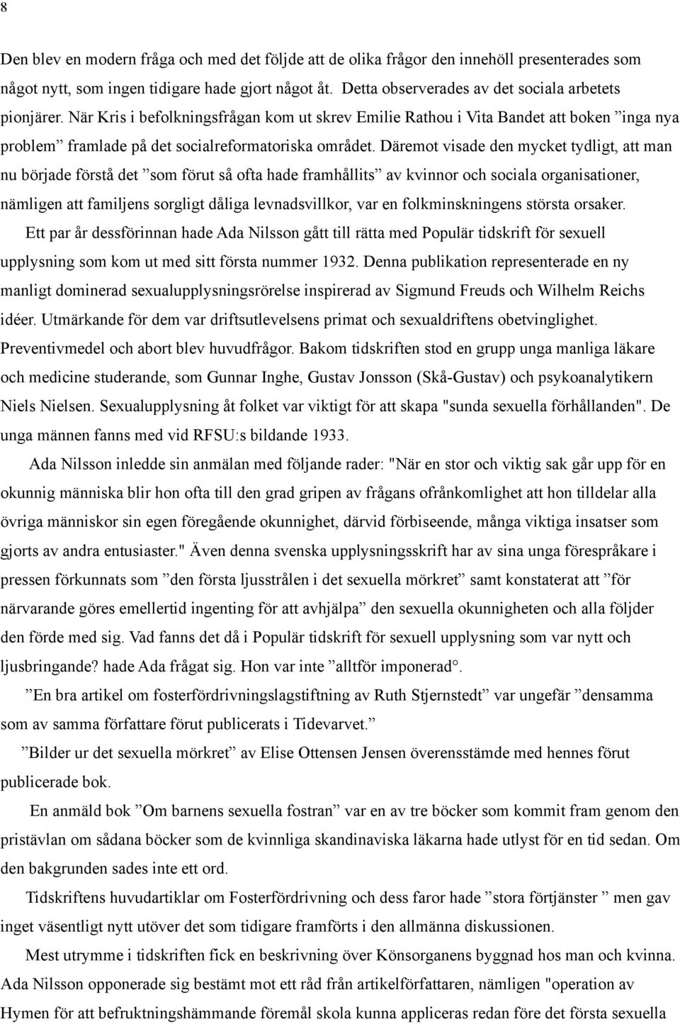 Däremot visade den mycket tydligt, att man nu började förstå det som förut så ofta hade framhållits av kvinnor och sociala organisationer, nämligen att familjens sorgligt dåliga levnadsvillkor, var