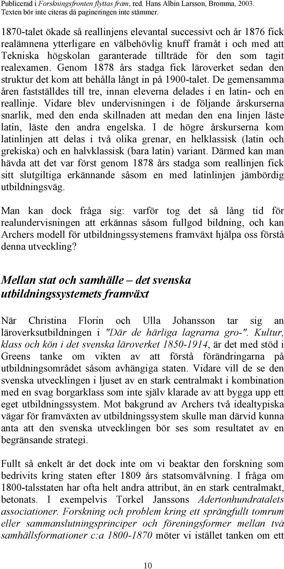 De gemensamma åren fastställdes till tre, innan eleverna delades i en latin- och en reallinje.