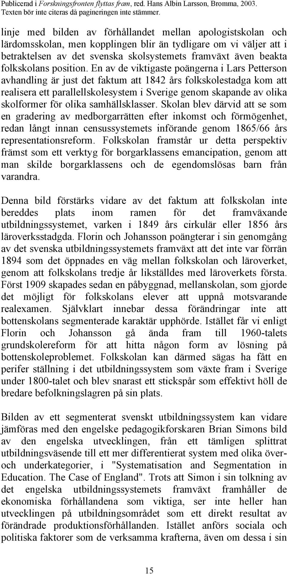 En av de viktigaste poängerna i Lars Petterson avhandling är just det faktum att 1842 års folkskolestadga kom att realisera ett parallellskolesystem i Sverige genom skapande av olika skolformer för