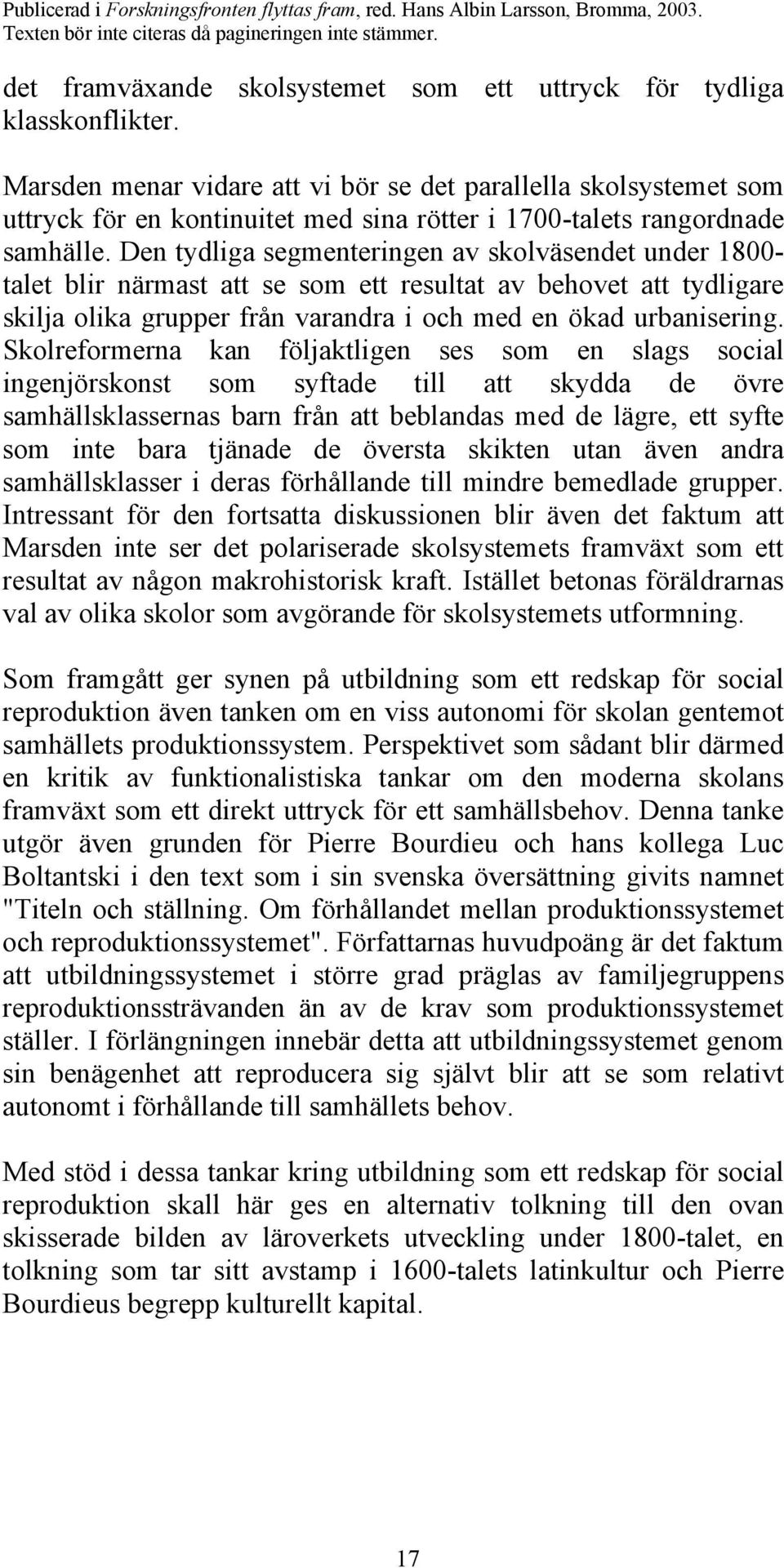 Den tydliga segmenteringen av skolväsendet under 1800- talet blir närmast att se som ett resultat av behovet att tydligare skilja olika grupper från varandra i och med en ökad urbanisering.