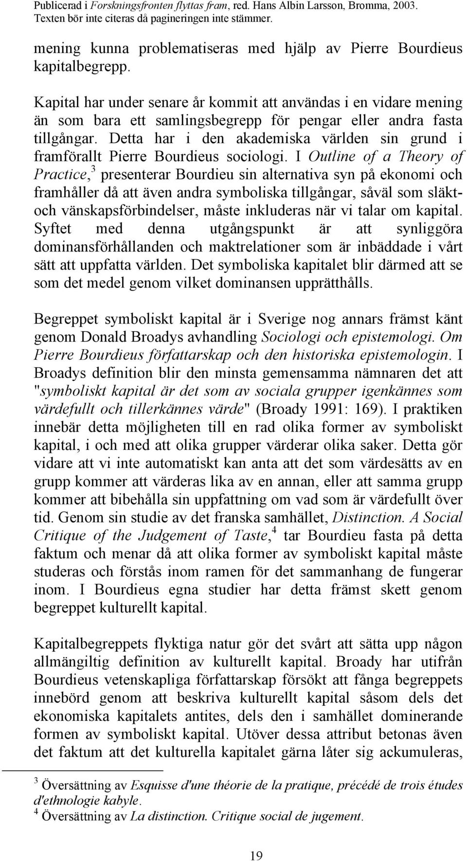 Detta har i den akademiska världen sin grund i framförallt Pierre Bourdieus sociologi.