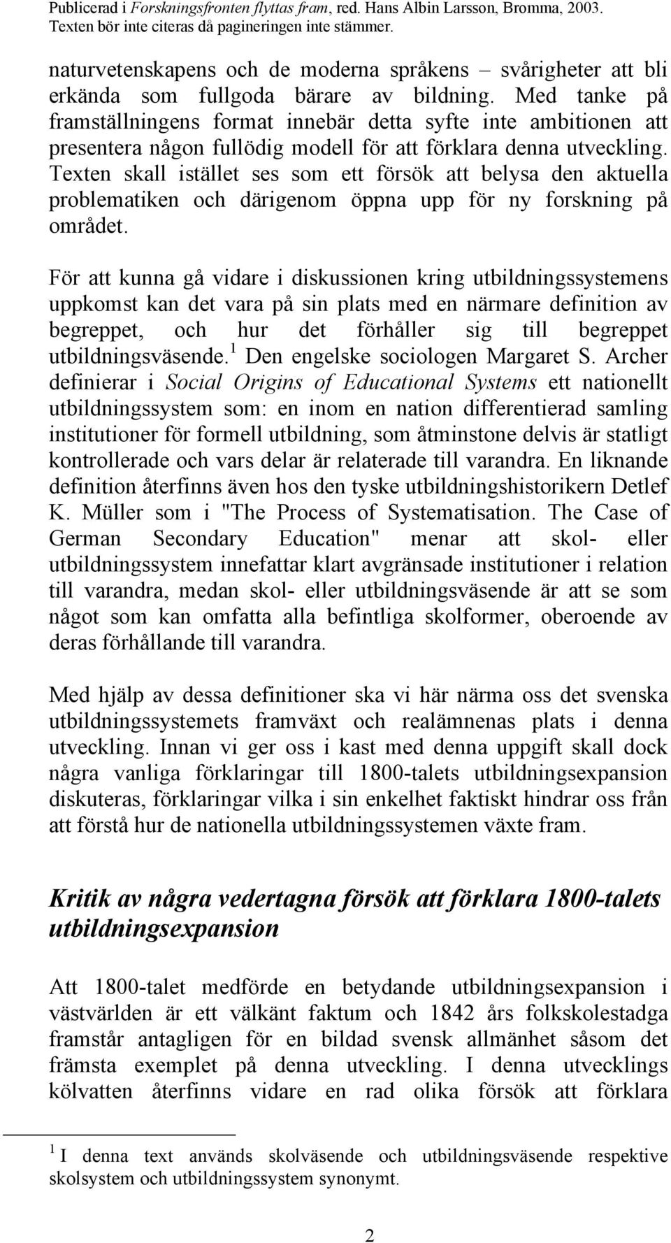 Texten skall istället ses som ett försök att belysa den aktuella problematiken och därigenom öppna upp för ny forskning på området.