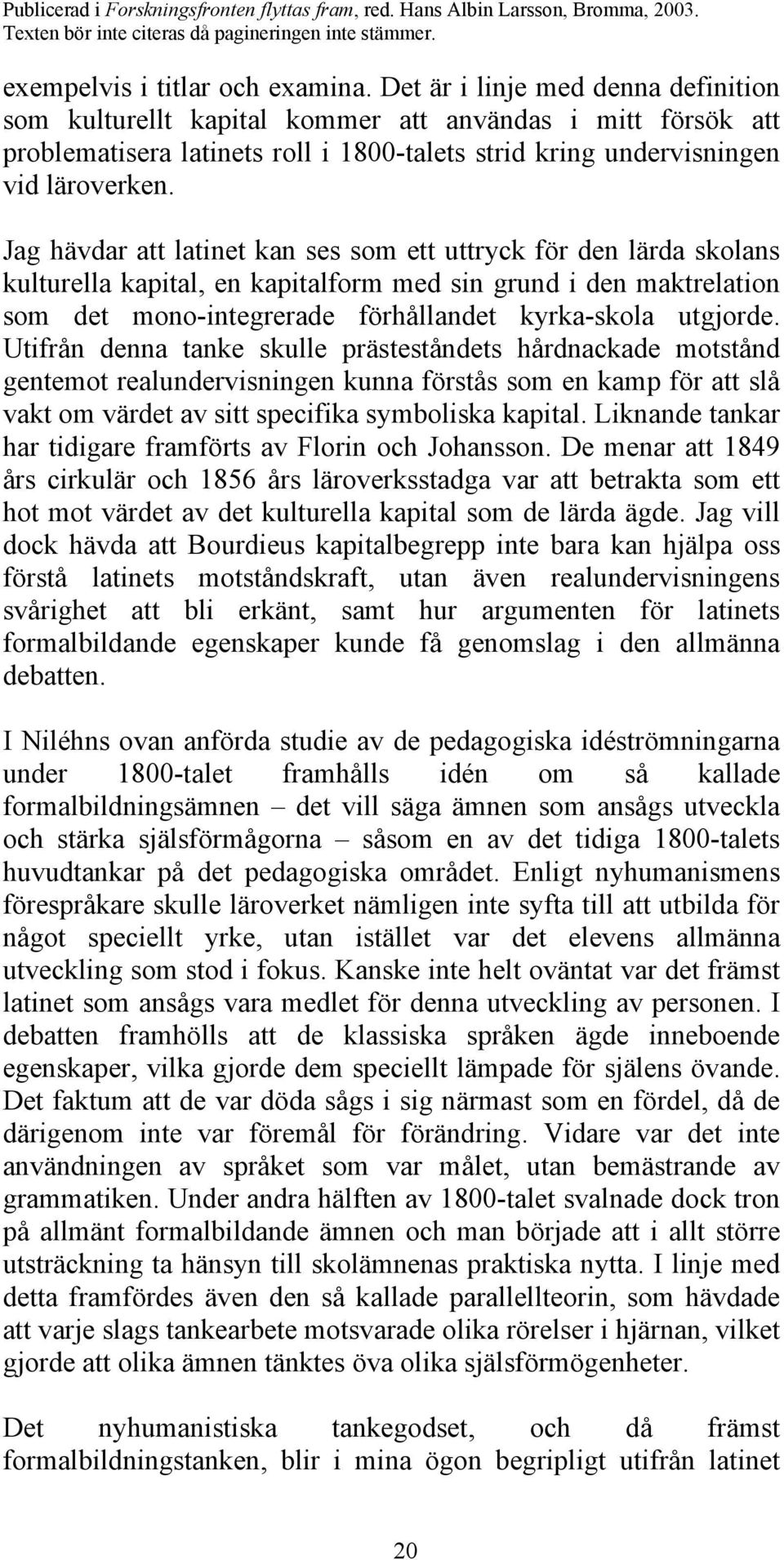 Jag hävdar att latinet kan ses som ett uttryck för den lärda skolans kulturella kapital, en kapitalform med sin grund i den maktrelation som det mono-integrerade förhållandet kyrka-skola utgjorde.