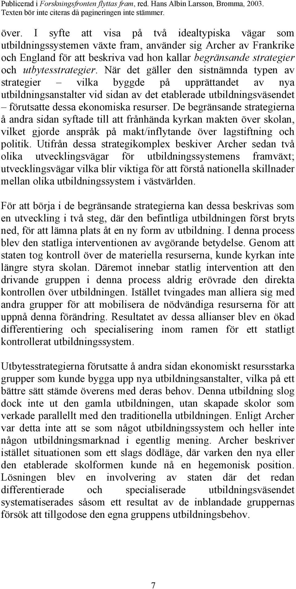 När det gäller den sistnämnda typen av strategier vilka byggde på upprättandet av nya utbildningsanstalter vid sidan av det etablerade utbildningsväsendet förutsatte dessa ekonomiska resurser.