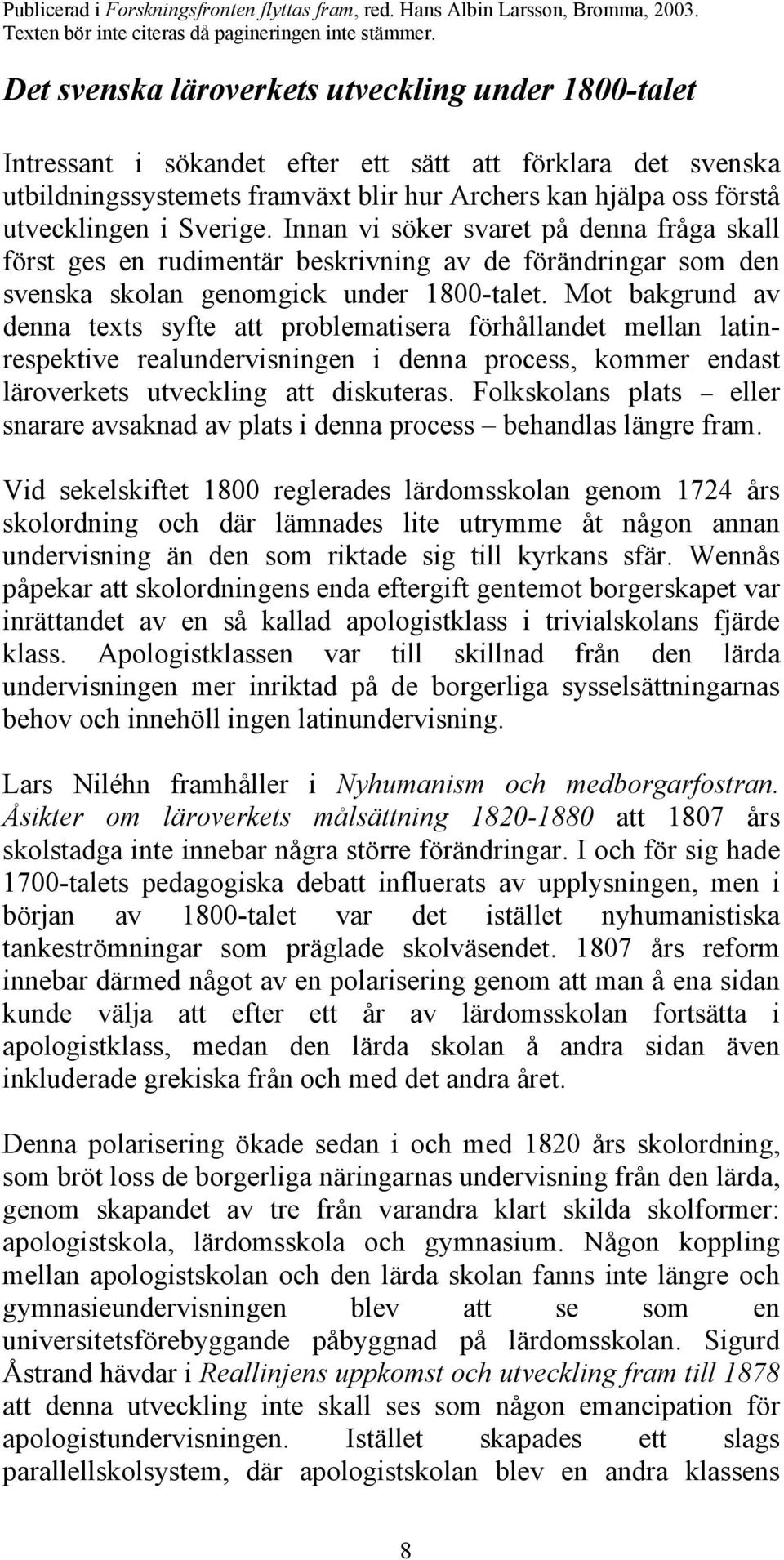 Mot bakgrund av denna texts syfte att problematisera förhållandet mellan latinrespektive realundervisningen i denna process, kommer endast läroverkets utveckling att diskuteras.