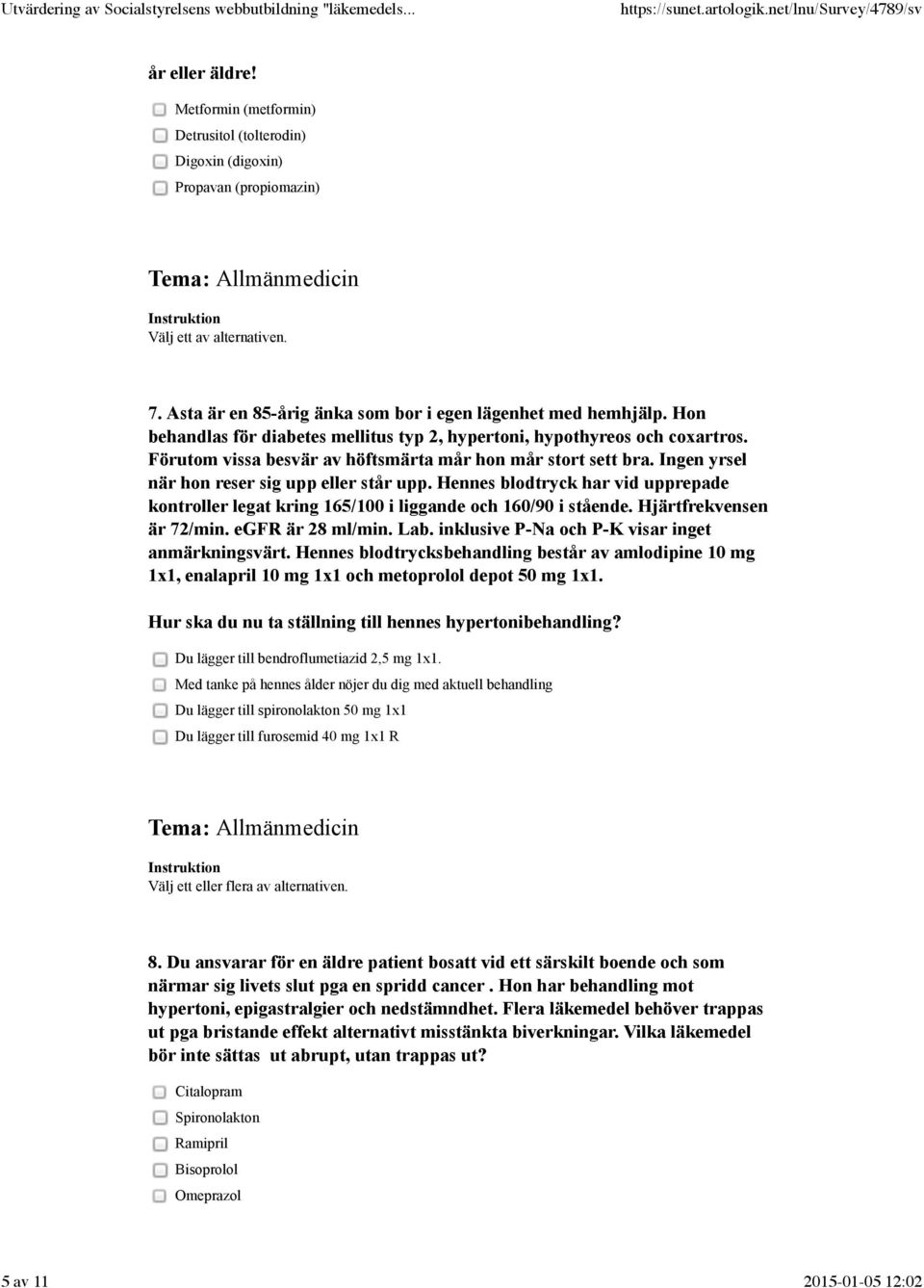 Hon behandlas för diabetes mellitus typ 2, hypertoni, hypothyreos och coxartros. Förutom vissa besvär av höftsmärta mår hon mår stort sett bra. Ingen yrsel när hon reser sig upp eller står upp.