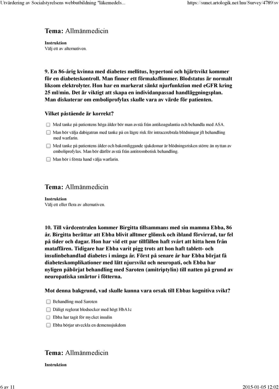 Hon har en markerat sänkt njurfunktion med egfr kring 25 ml/min. Det är viktigt att skapa en individanpassad handläggningsplan. Man diskuterar om emboliprofylax skulle vara av värde för patienten.